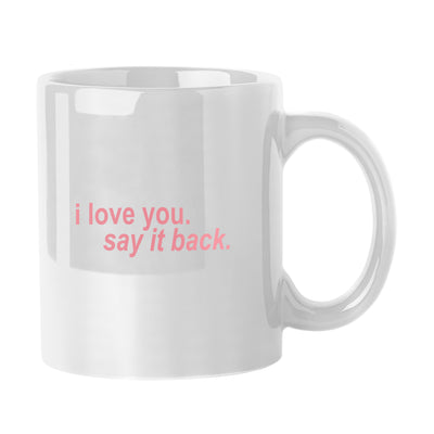 Snarky Mug I Love You Say It Back 11oz Sublimated Mug