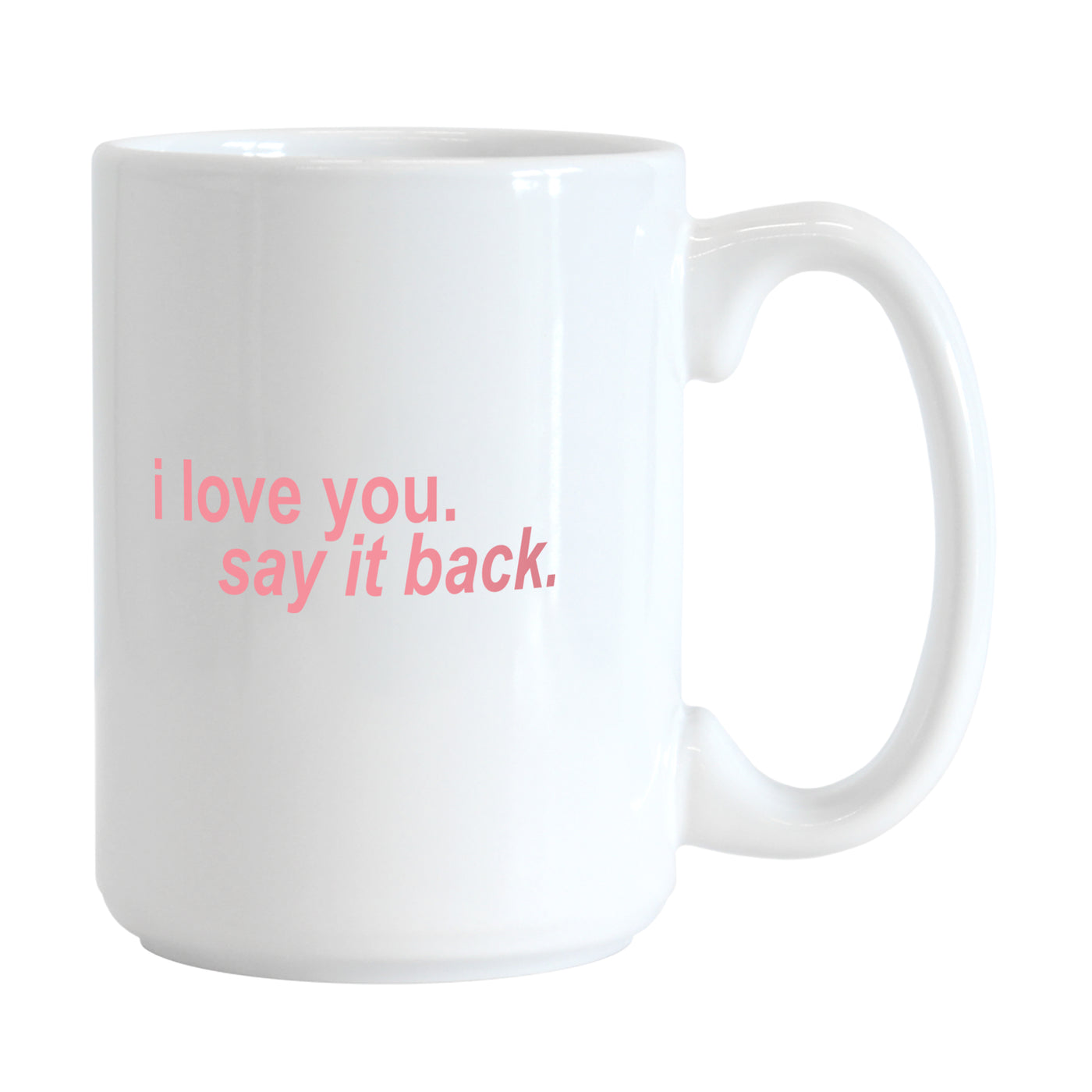 Snarky Mug I Love You Say It Back 15oz Sublimated Mug