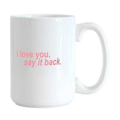 Snarky Mug I Love You Say It Back 15oz Sublimated Mug