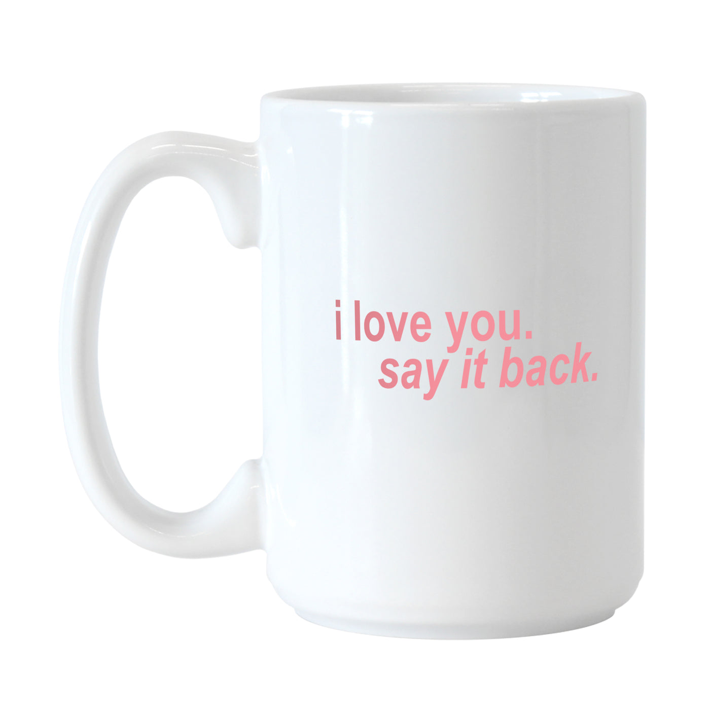 Snarky Mug I Love You Say It Back 15oz Sublimated Mug