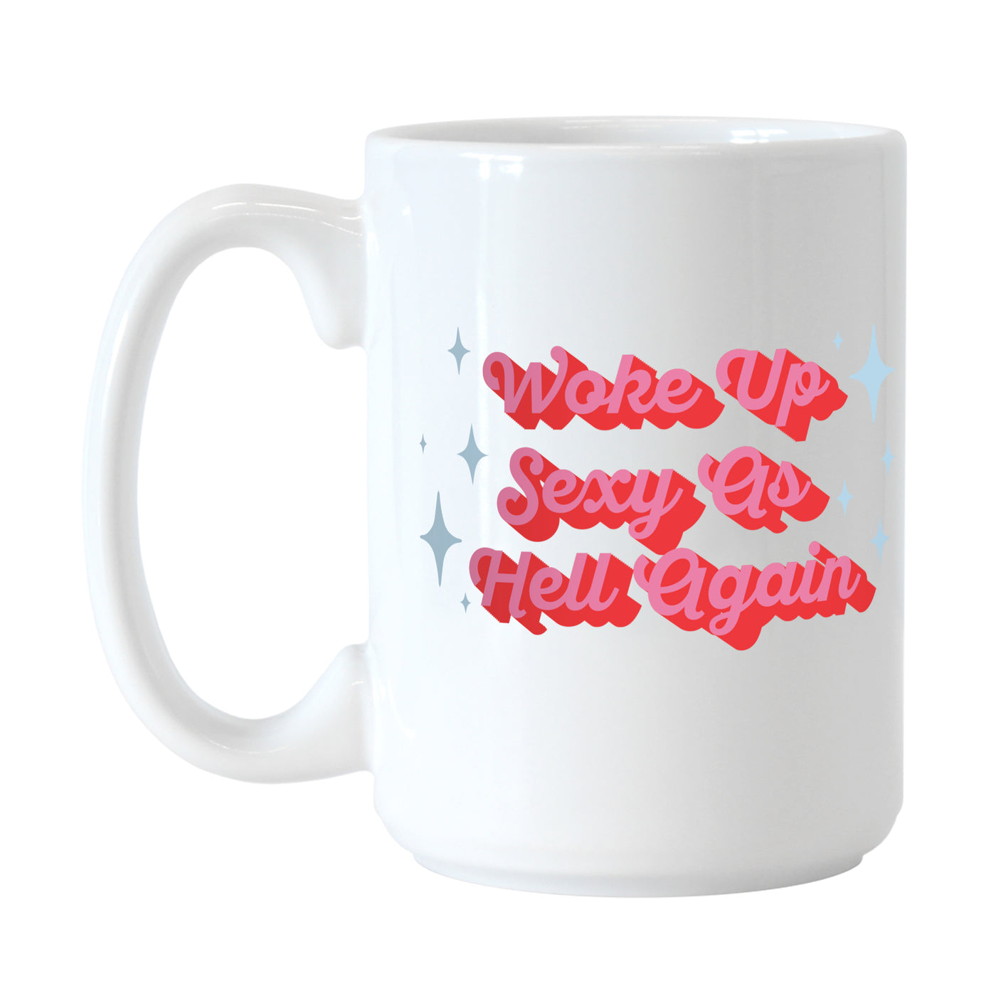Snarky Mug Woke Up Sexy 15oz Sublimated Mug