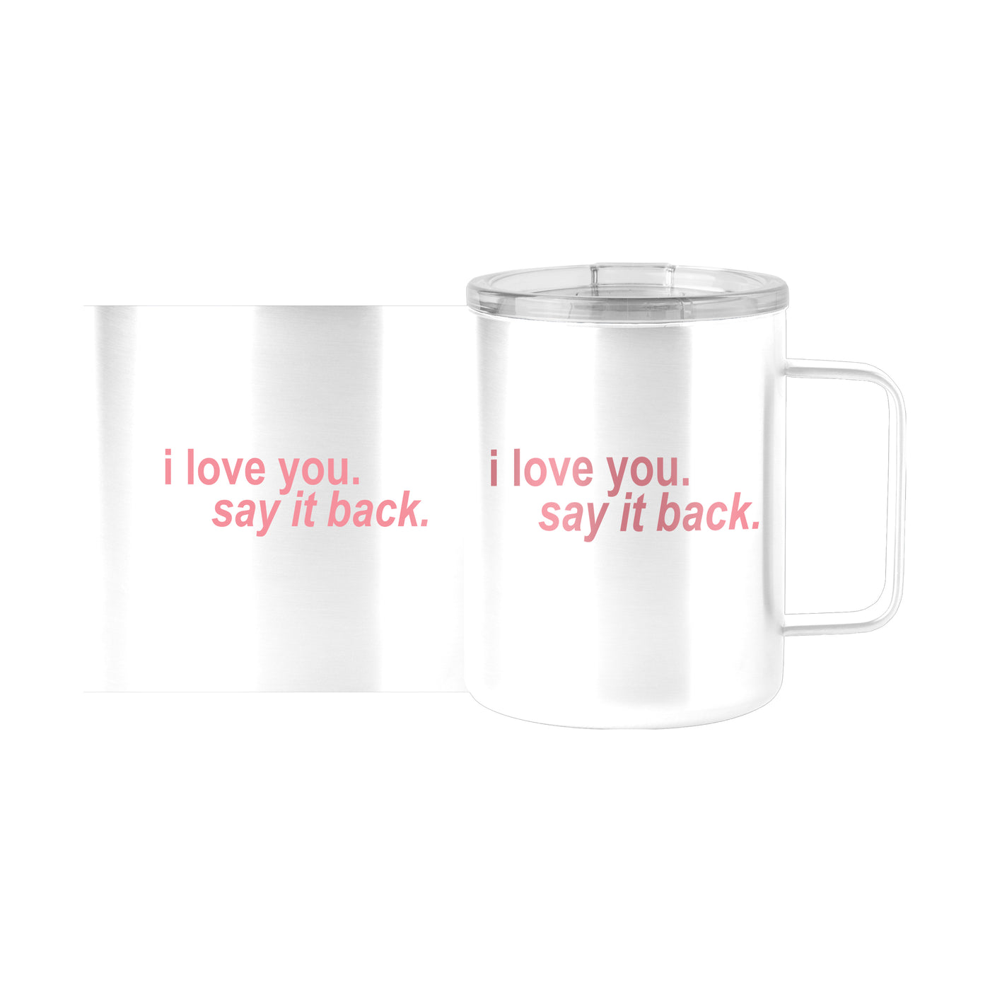 Snarky Mug I Love You Say It Back 15oz Stainless Steel Mug