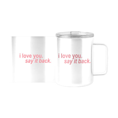 Snarky Mug I Love You Say It Back 15oz Stainless Steel Mug